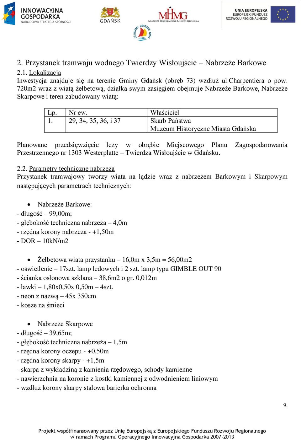 29, 34, 35, 36, i 37 Skarb Państwa Muzeum Historyczne Miasta Gdańska Planowane przedsięwzięcie leży w obrębie Miejscowego Planu Zagospodarowania Przestrzennego nr 1303 Westerplatte Twierdza