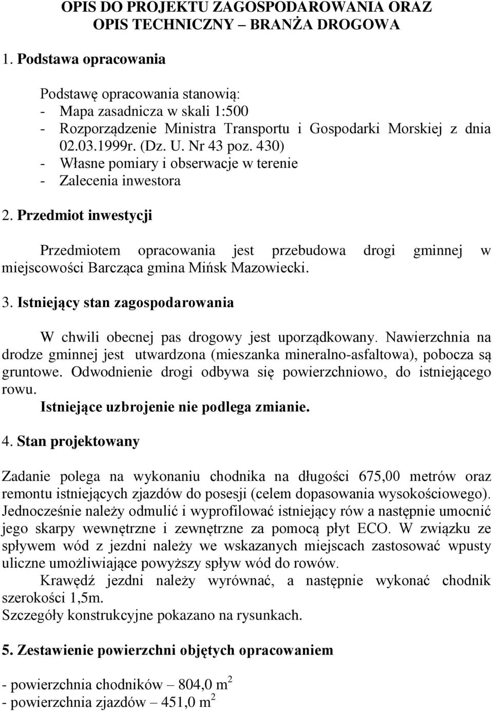 430) - Własne pomiary i obserwacje w terenie - Zalecenia inwestora 2. Przedmiot inwestycji Przedmiotem opracowania jest przebudowa drogi gminnej w miejscowości Barcząca gmina Mińsk Mazowiecki. 3.