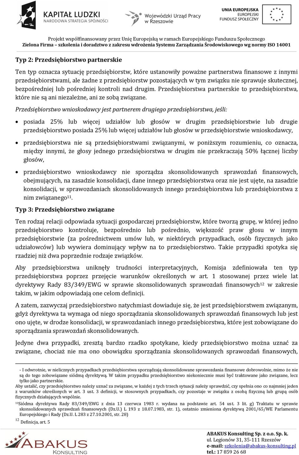 Przedsiębiorstwo wnioskodawcy jest partnerem drugiego przedsiębiorstwa, jeśli: posiada 25% lub więcej udziałów lub głosów w drugim przedsiębiorstwie lub drugie przedsiębiorstwo posiada 25% lub więcej