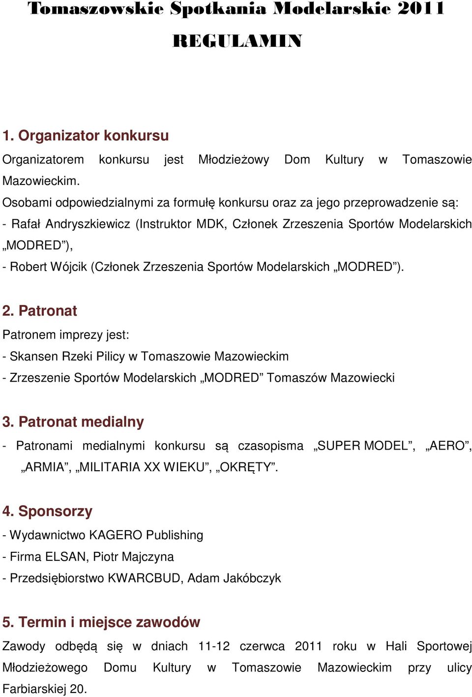 Zrzeszenia Sportów Modelarskich MODRED ). 2. Patronat Patronem imprezy jest: - Skansen Rzeki Pilicy w Tomaszowie Mazowieckim - Zrzeszenie Sportów Modelarskich MODRED Tomaszów Mazowiecki 3.