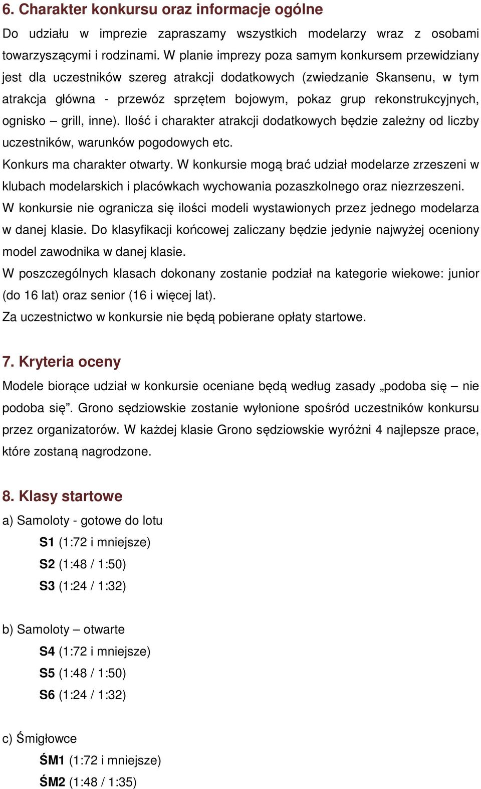 rekonstrukcyjnych, ognisko grill, inne). Ilość i charakter atrakcji dodatkowych będzie zależny od liczby uczestników, warunków pogodowych etc. Konkurs ma charakter otwarty.