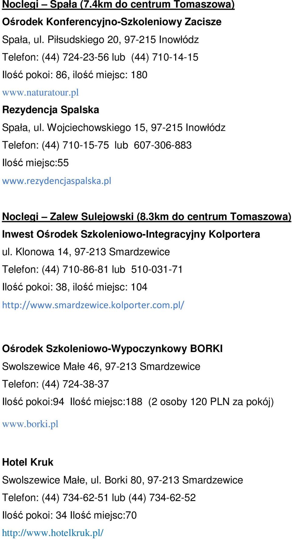 Wojciechowskiego 15, 97-215 Inowłódz Telefon: (44) 710-15-75 lub 607-306-883 Ilość miejsc:55 www.rezydencjaspalska.pl Noclegi Zalew Sulejowski (8.