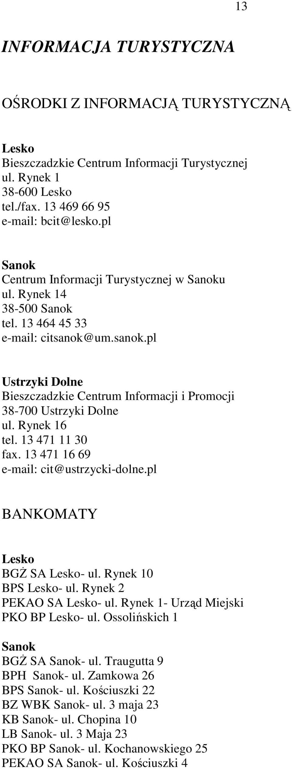 13 471 11 30 fax. 13 471 16 69 e-mail: cit@ustrzycki-dolne.pl BANKOMATY BGś SA - ul. Rynek 10 BPS - ul. Rynek 2 PEKAO SA - ul. Rynek 1- Urząd Miejski PKO BP - ul.