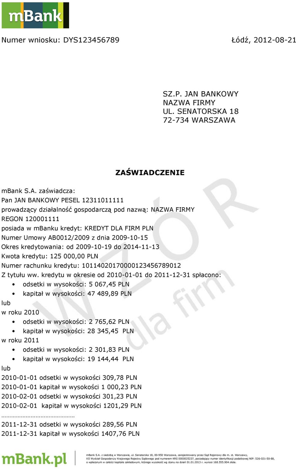 kredytu w okresie od 2010-01-01 do 2011-12-31 spłacono: odsetki w wysokości: 5 067,45 PLN kapitał w wysokości: 47 489,89 PLN lub w roku 2010 odsetki w wysokości: 2 765,62 PLN kapitał w wysokości: 28