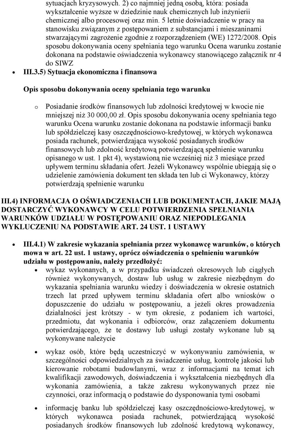 Opis sposobu dokonywania oceny spełniania tego warunku Ocena warunku zostanie dokonana na podstawie oświadczenia wykonawcy stanowiącego załącznik nr 4 do SIWZ III.3.