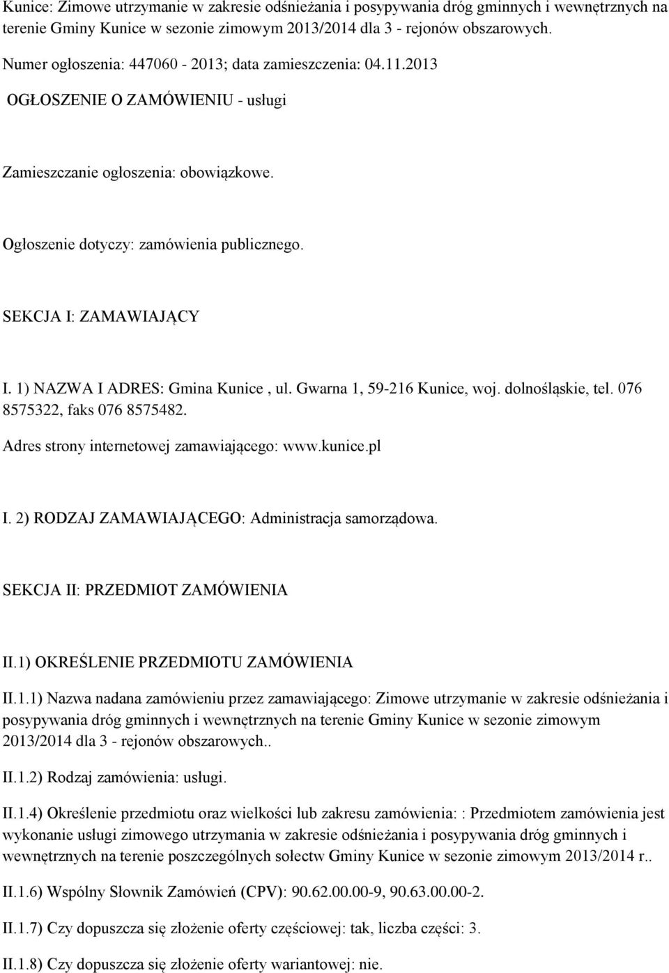 SEKCJA I: ZAMAWIAJĄCY I. 1) NAZWA I ADRES: Gmina Kunice, ul. Gwarna 1, 59-216 Kunice, woj. dolnośląskie, tel. 076 8575322, faks 076 8575482. Adres strony internetowej zamawiającego: www.kunice.pl I.