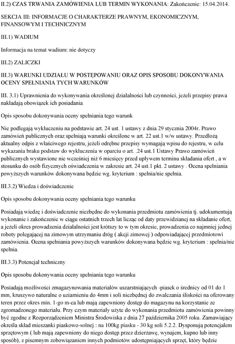 1) Uprawnienia do wykonywania określonej działalności lub czynności, jeżeli przepisy prawa nakładają obowiązek ich posiadania Opis sposobu dokonywania oceny spełniania tego warunk Nie podlegają