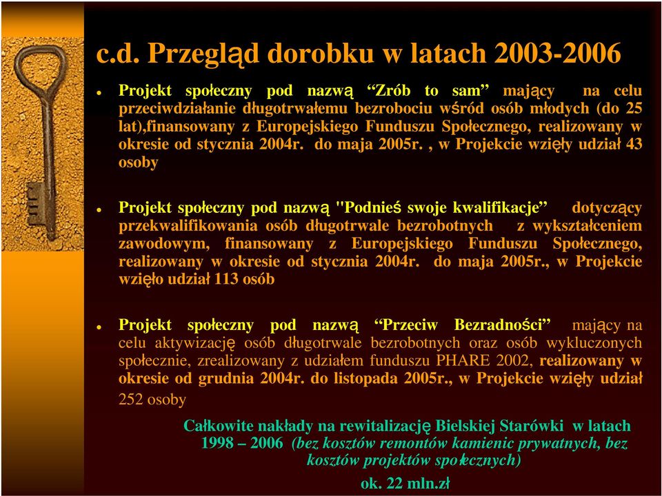 , w Projekcie wzięł ęły udział 43 osoby Projekt społeczny pod nazwą "Podnieś swoje kwalifikacje dotyczący przekwalifikowania osób długotrwale bezrobotnych z wykształceniem zawodowym, finansowany z