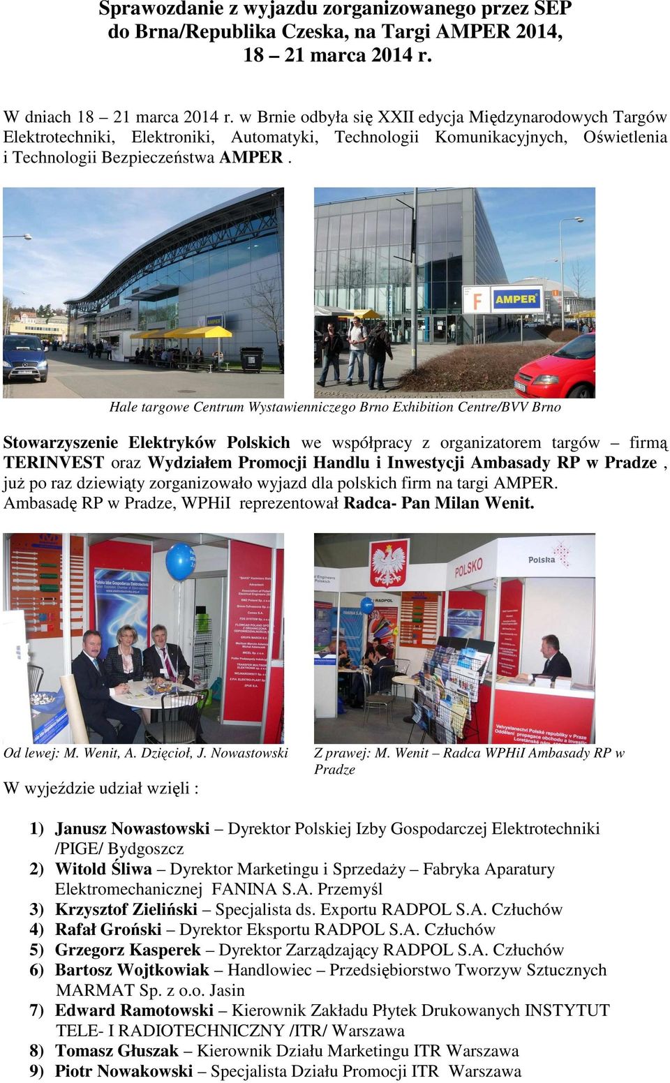 Hale targowe Centrum Wystawienniczego Brno Exhibition Centre/BVV Brno Stowarzyszenie Elektryków Polskich we współpracy z organizatorem targów firmą TERINVEST oraz Wydziałem Promocji Handlu i