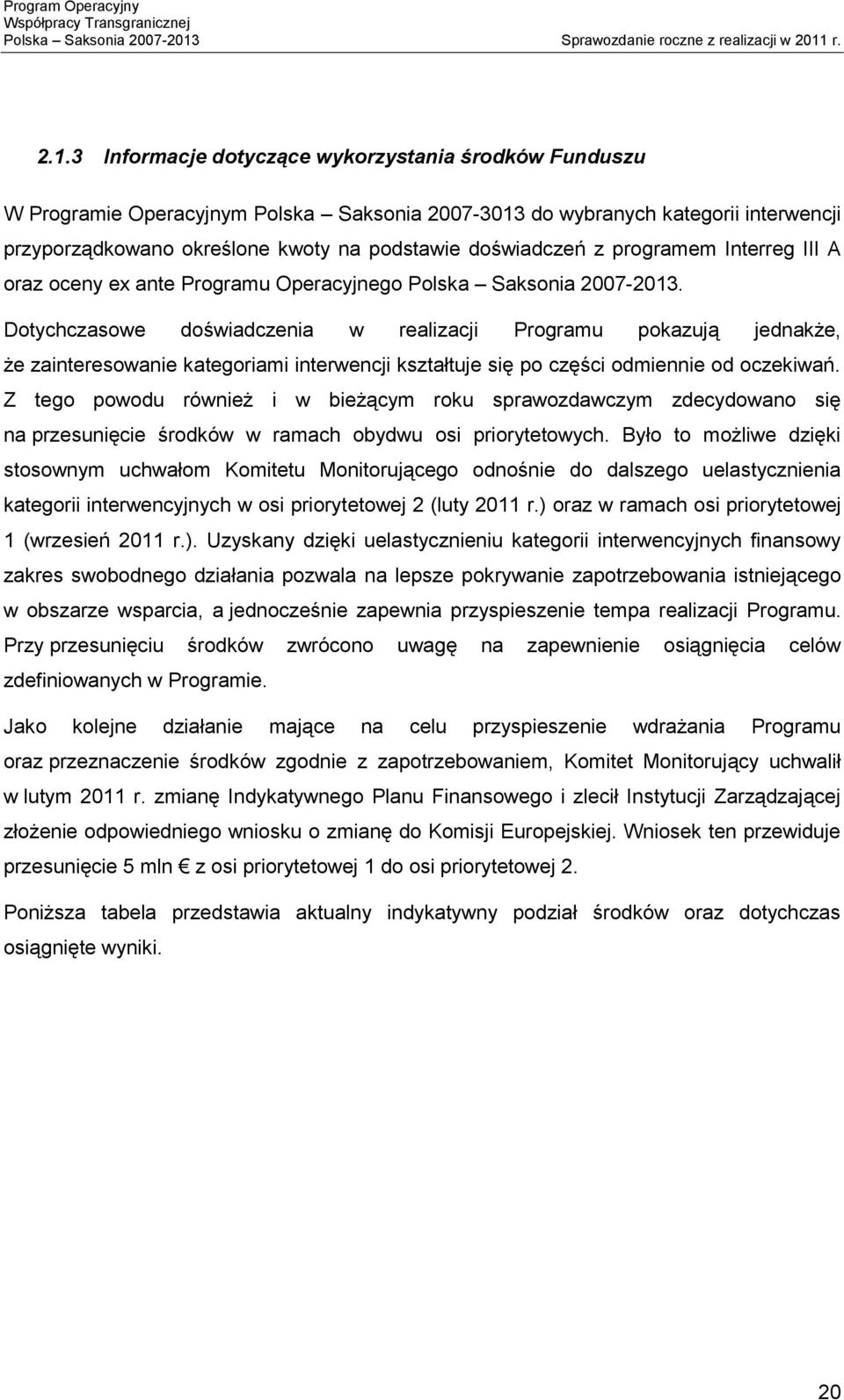 Dotychczasowe doświadczenia w realizacji Programu pokazują jednakże, że zainteresowanie kategoriami interwencji kształtuje się po części odmiennie od oczekiwań.