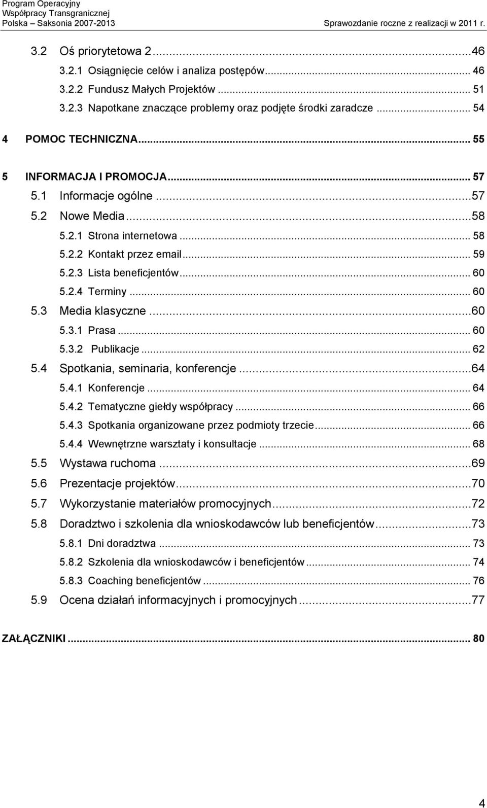 ..60 5.3.1 Prasa... 60 5.3.2 Publikacje... 62 5.4 Spotkania, seminaria, konferencje...64 5.4.1 Konferencje... 64 5.4.2 Tematyczne giełdy współpracy... 66 5.4.3 Spotkania organizowane przez podmioty trzecie.