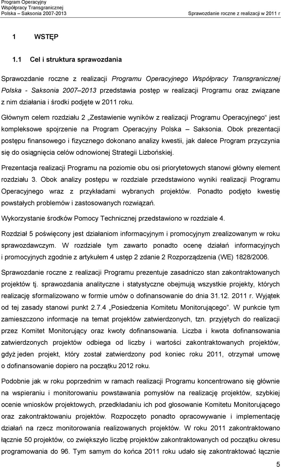 podjęte w 2011 roku. Głównym celem rozdziału 2 Zestawienie wyników z realizacji Programu Operacyjnego jest kompleksowe spojrzenie na Program Operacyjny Polska Saksonia.