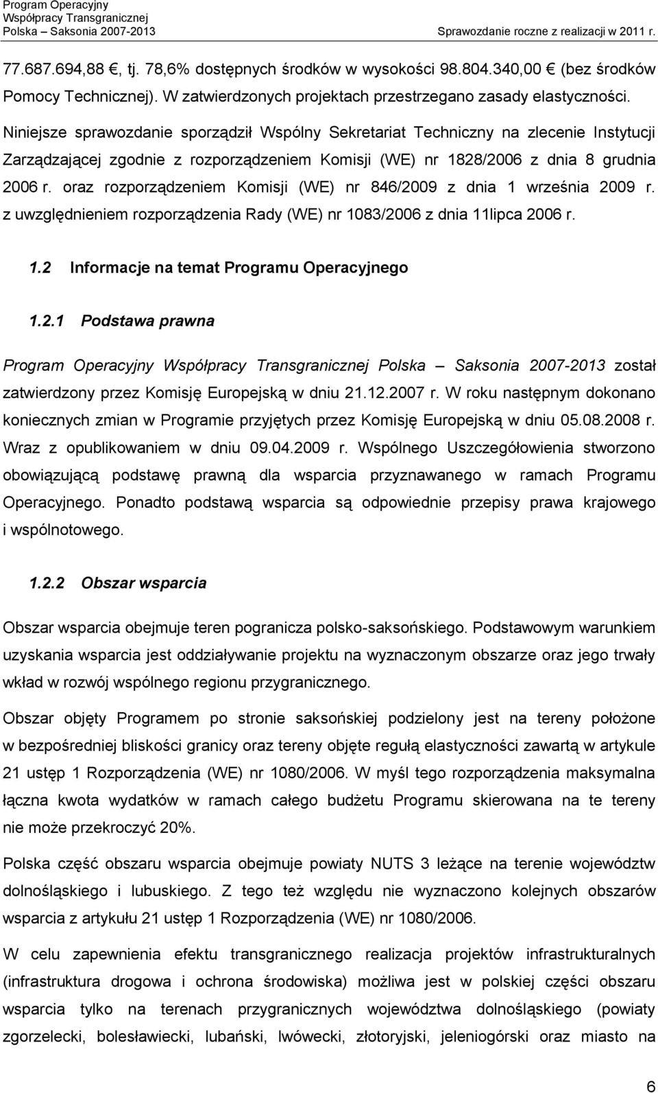 oraz rozporządzeniem Komisji (WE) nr 846/2009 z dnia 1 września 2009 r. z uwzględnieniem rozporządzenia Rady (WE) nr 1083/2006 z dnia 11lipca 2006 r. 1.2 Informacje na temat Programu Operacyjnego 1.2.1 Podstawa prawna Program Operacyjny Polska Saksonia 2007-2013 został zatwierdzony przez Komisję Europejską w dniu 21.