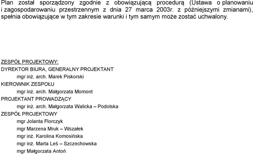 ZESPÓŁ PROJEKTOWY: DYREKTOR BIURA, GENERALNY PROJEKTANT mgr inż. arch. Marek Piskorski KIEROWNIK ZESPOŁU mgr inż. arch. Małgorzata Momont PROJEKTANT PROWADZĄCY mgr inż.