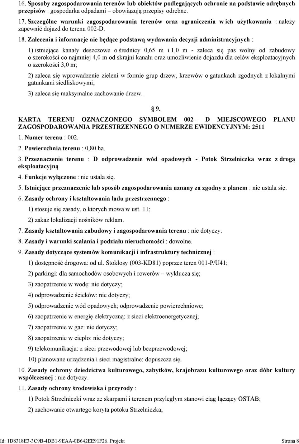 Zalecenia i informacje nie będące podstawą wydawania decyzji administracyjnych : 1) istniejące kanały deszczowe o średnicy 0,65 m i 1,0 m - zaleca się pas wolny od zabudowy o szerokości co najmniej