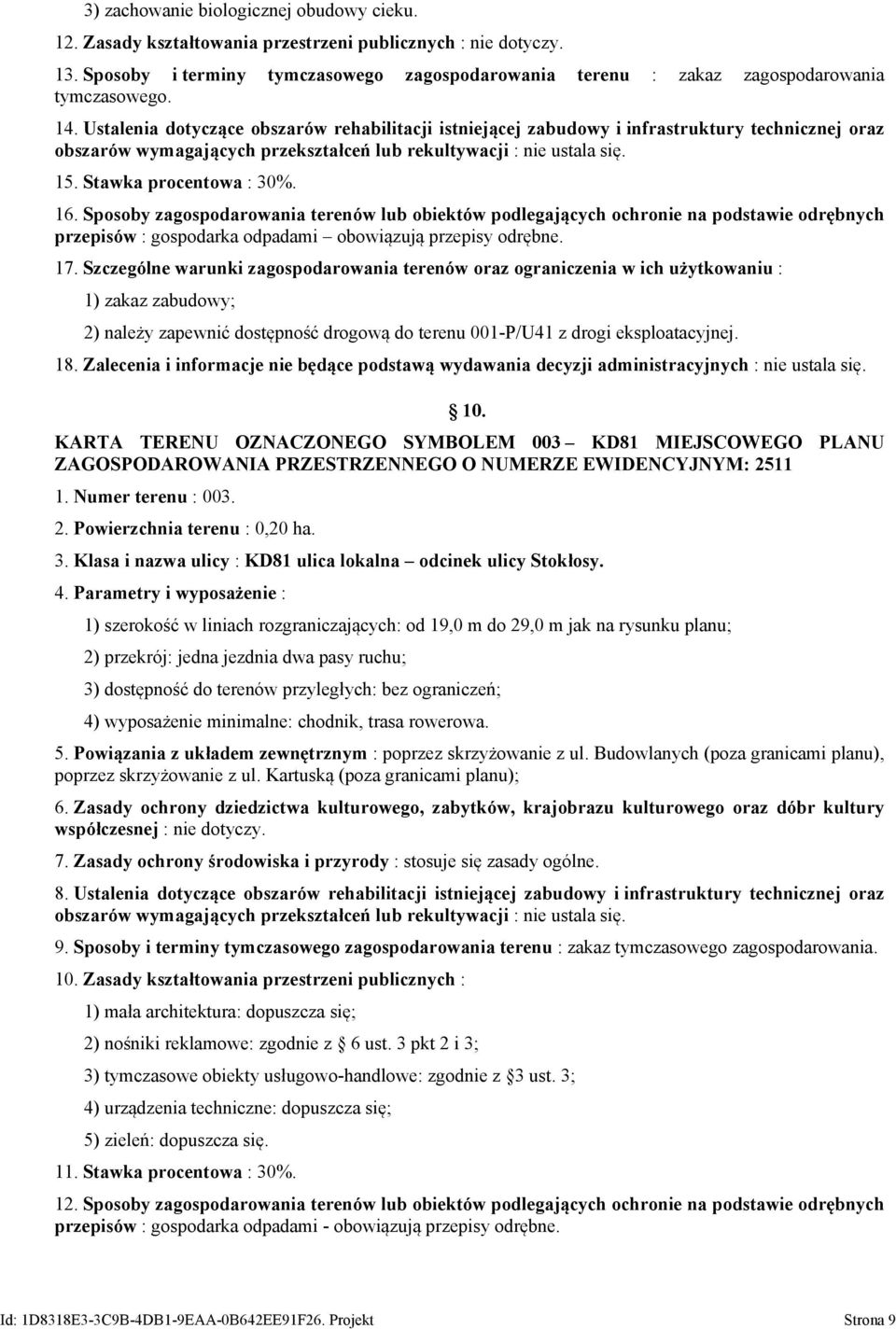 Ustalenia dotyczące obszarów rehabilitacji istniejącej zabudowy i infrastruktury technicznej oraz obszarów wymagających przekształceń lub rekultywacji : nie ustala się. 15. Stawka procentowa : 30%.