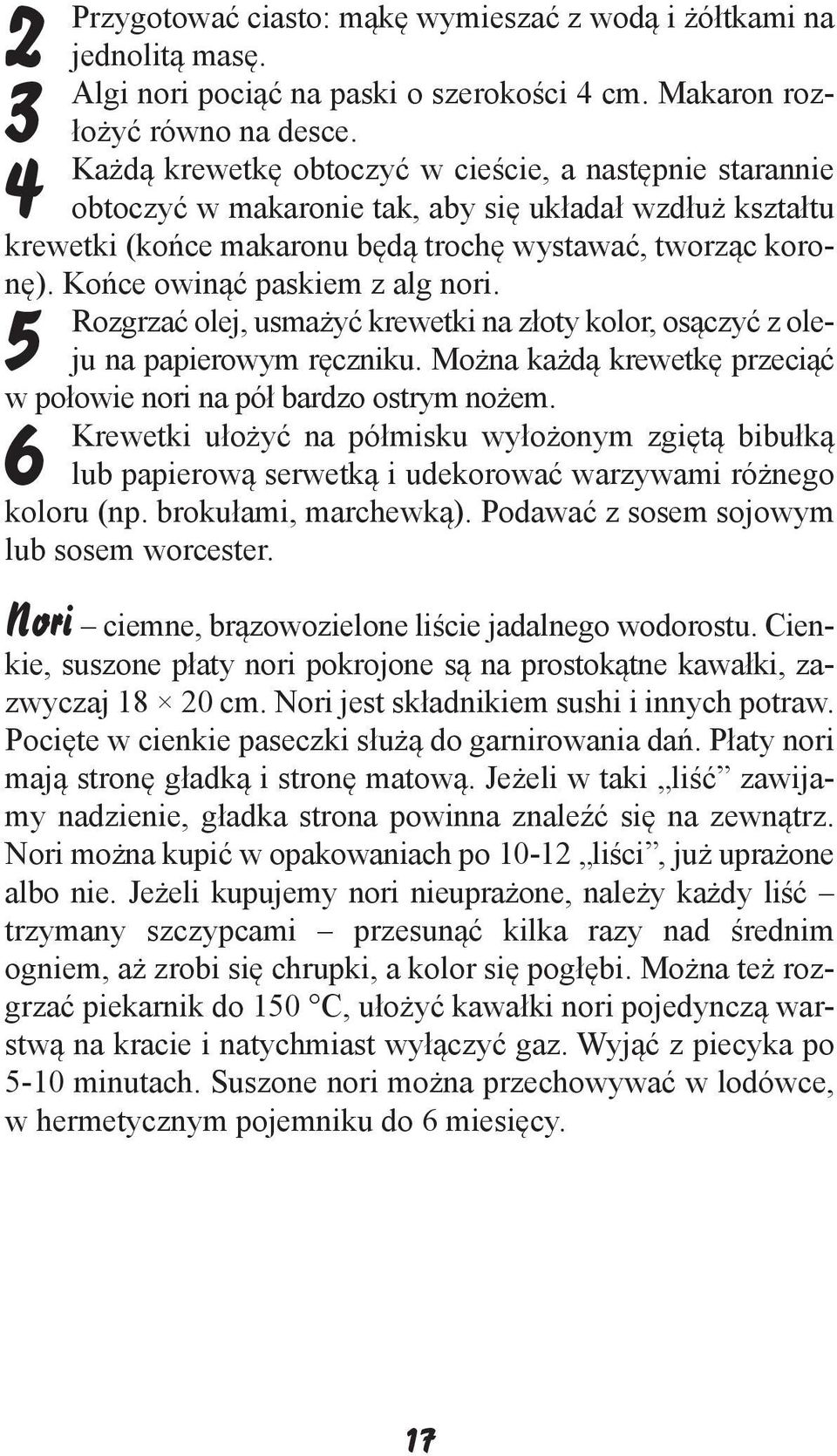 Końce owinąć paskiem z alg nori. Rozgrzać olej, usmażyć krewetki na złoty kolor, osączyć z oleju na papierowym ręczniku. Można każdą krewetkę przeciąć w połowie nori na pół bardzo ostrym nożem.