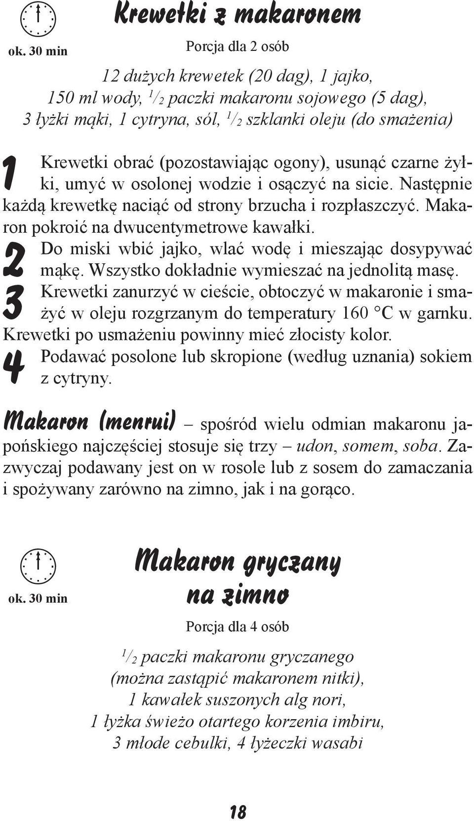 Makaron pokroić na dwucentymetrowe kawałki. Do miski wbić jajko, wlać wodę i mieszając dosypywać 2 3 4 mąkę. Wszystko dokładnie wymieszać na jednolitą masę.