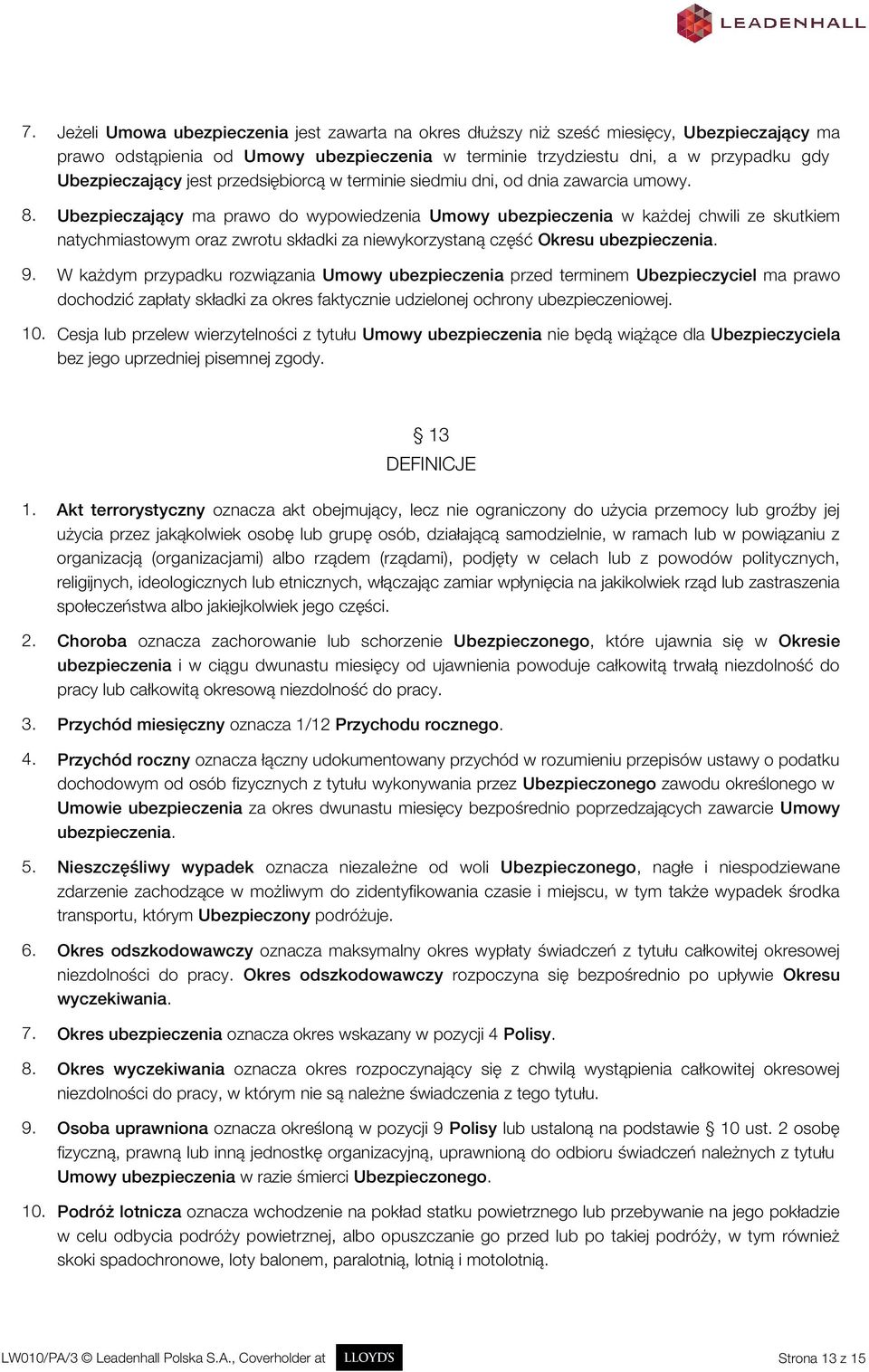 Ubezpieczający ma prawo do wypowiedzenia Umowy ubezpieczenia w każdej chwili ze skutkiem natychmiastowym oraz zwrotu składki za niewykorzystaną część Okresu ubezpieczenia. 9.