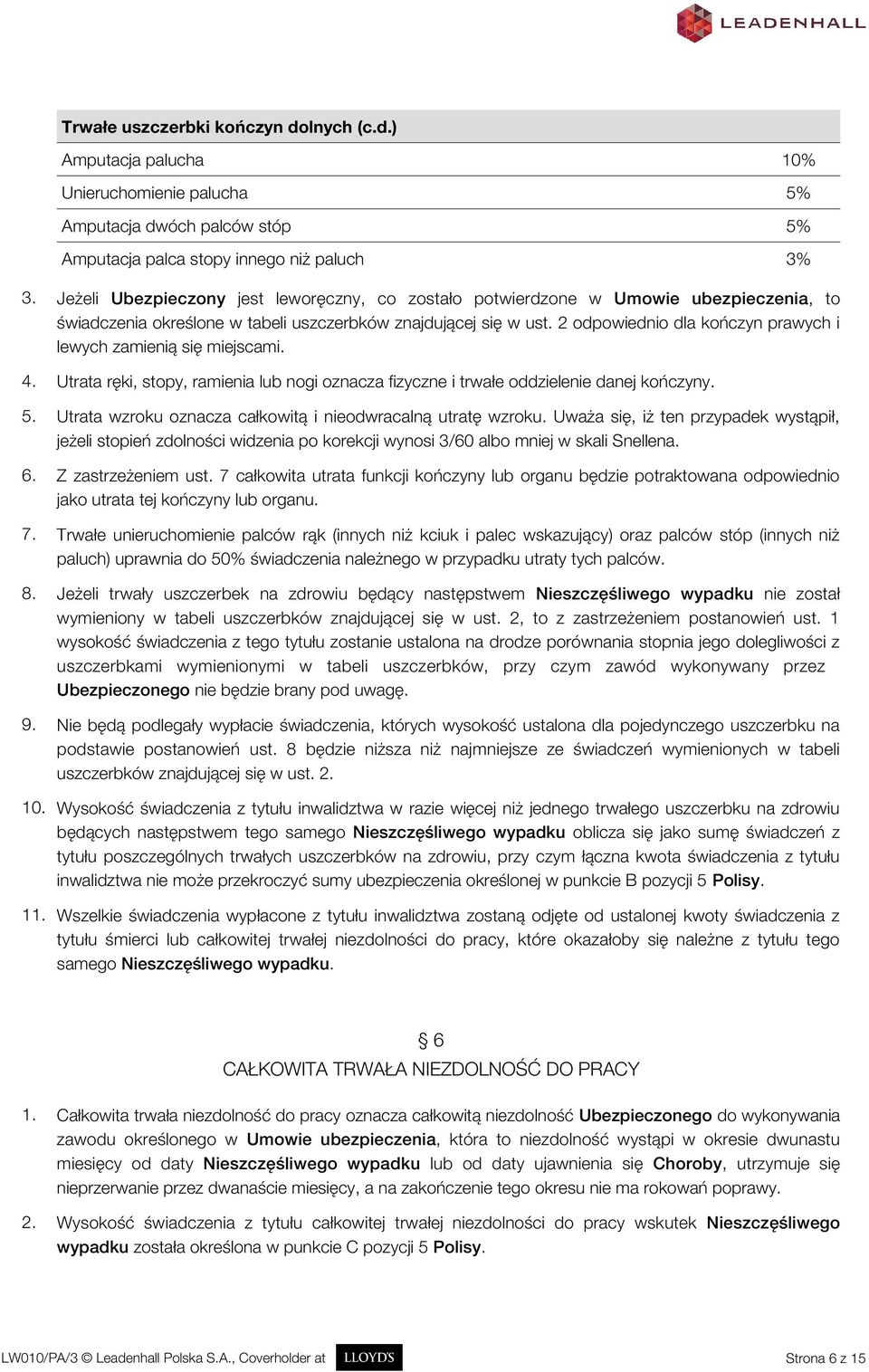 2 odpowiednio dla kończyn prawych i lewych zamienią się miejscami. 4. Utrata ręki, stopy, ramienia lub nogi oznacza fizyczne i trwałe oddzielenie danej kończyny. 5.