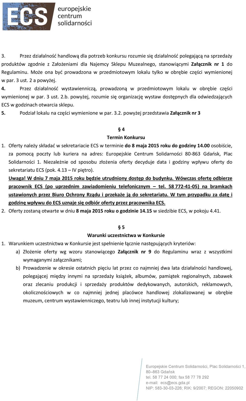 Przez działalność wystawienniczą, prowadzoną w przedmiotowym lokalu w obrębie części wymienionej w par. 3 ust. 2.b. powyżej, rozumie się organizację wystaw dostępnych dla odwiedzających ECS w godzinach otwarcia sklepu.