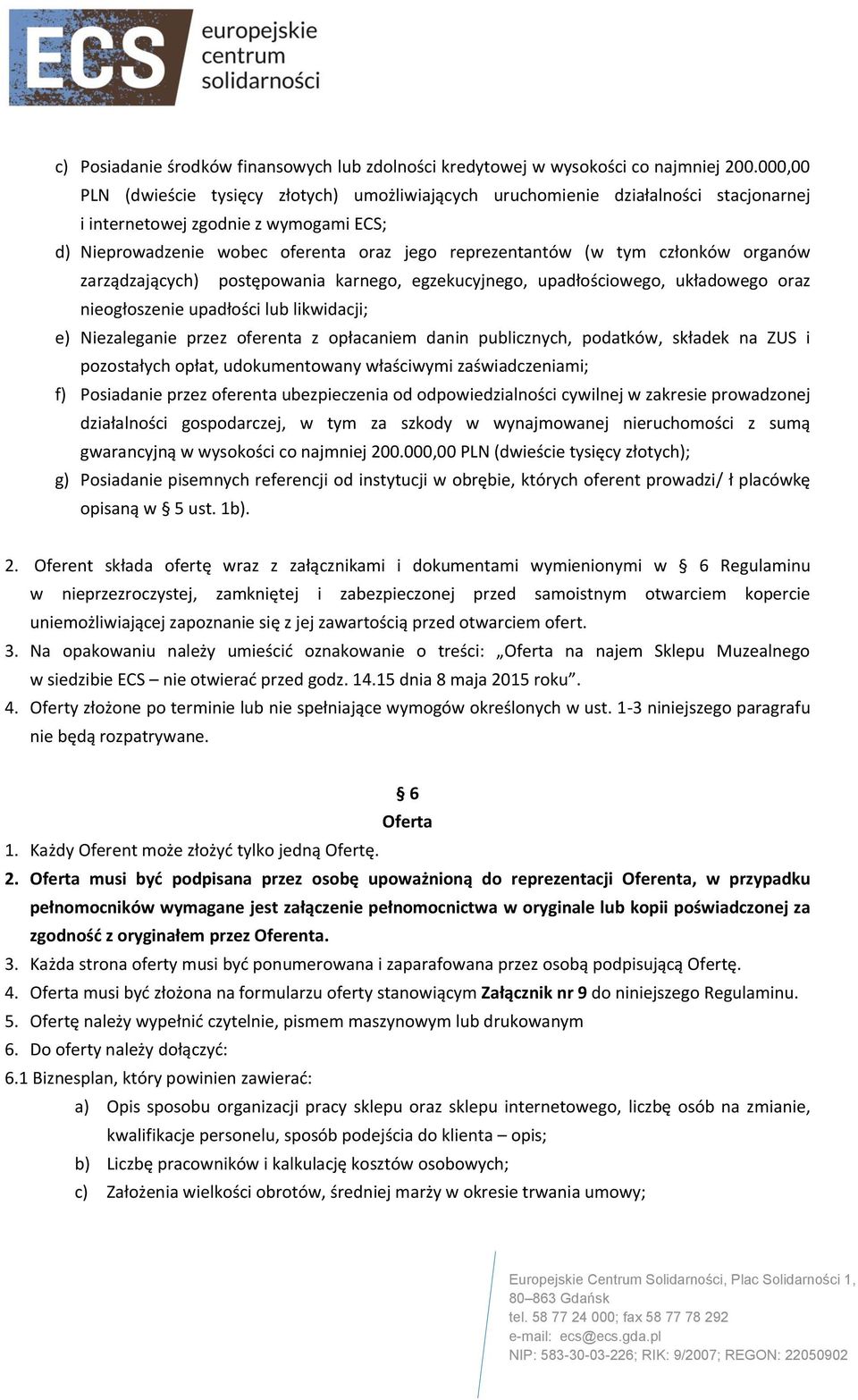 członków organów zarządzających) postępowania karnego, egzekucyjnego, upadłościowego, układowego oraz nieogłoszenie upadłości lub likwidacji; e) Niezaleganie przez oferenta z opłacaniem danin