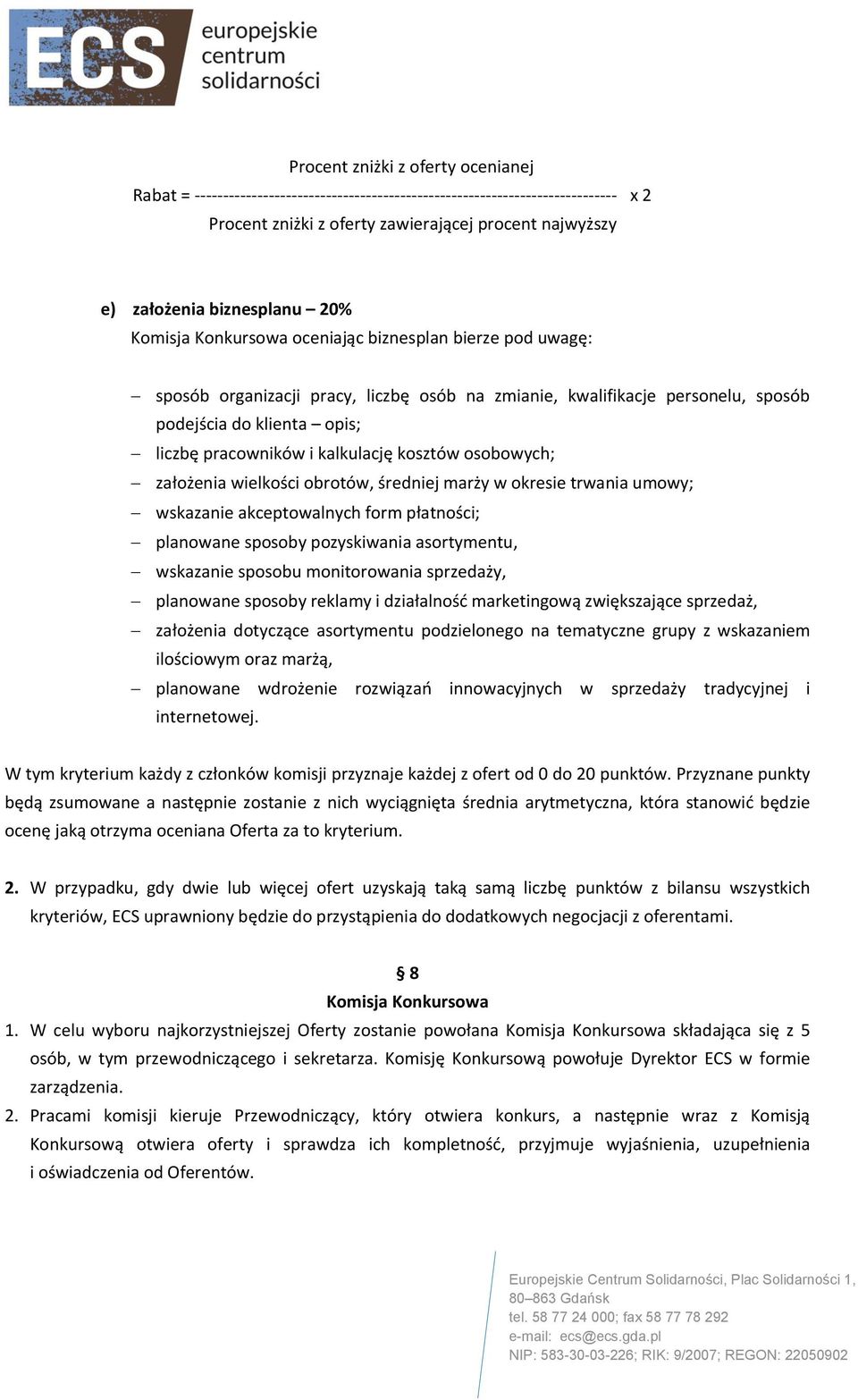 pracowników i kalkulację kosztów osobowych; założenia wielkości obrotów, średniej marży w okresie trwania umowy; wskazanie akceptowalnych form płatności; planowane sposoby pozyskiwania asortymentu,