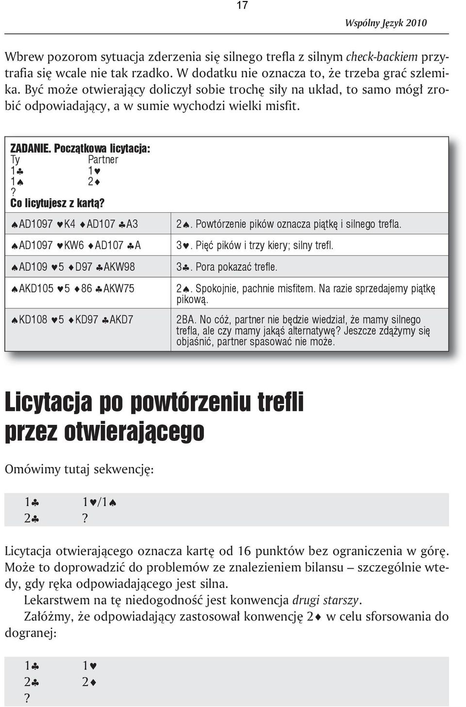 Co licytujesz z kartą? AD1097 K4 AD107 A3 AD1097 KW6 AD107 A AD109 5 D97 AKW98 AKD105 5 86 AKW75 KD108 5 KD97 AKD7 2. Powtórzenie pików oznacza piątkę i silnego trefla. 3.