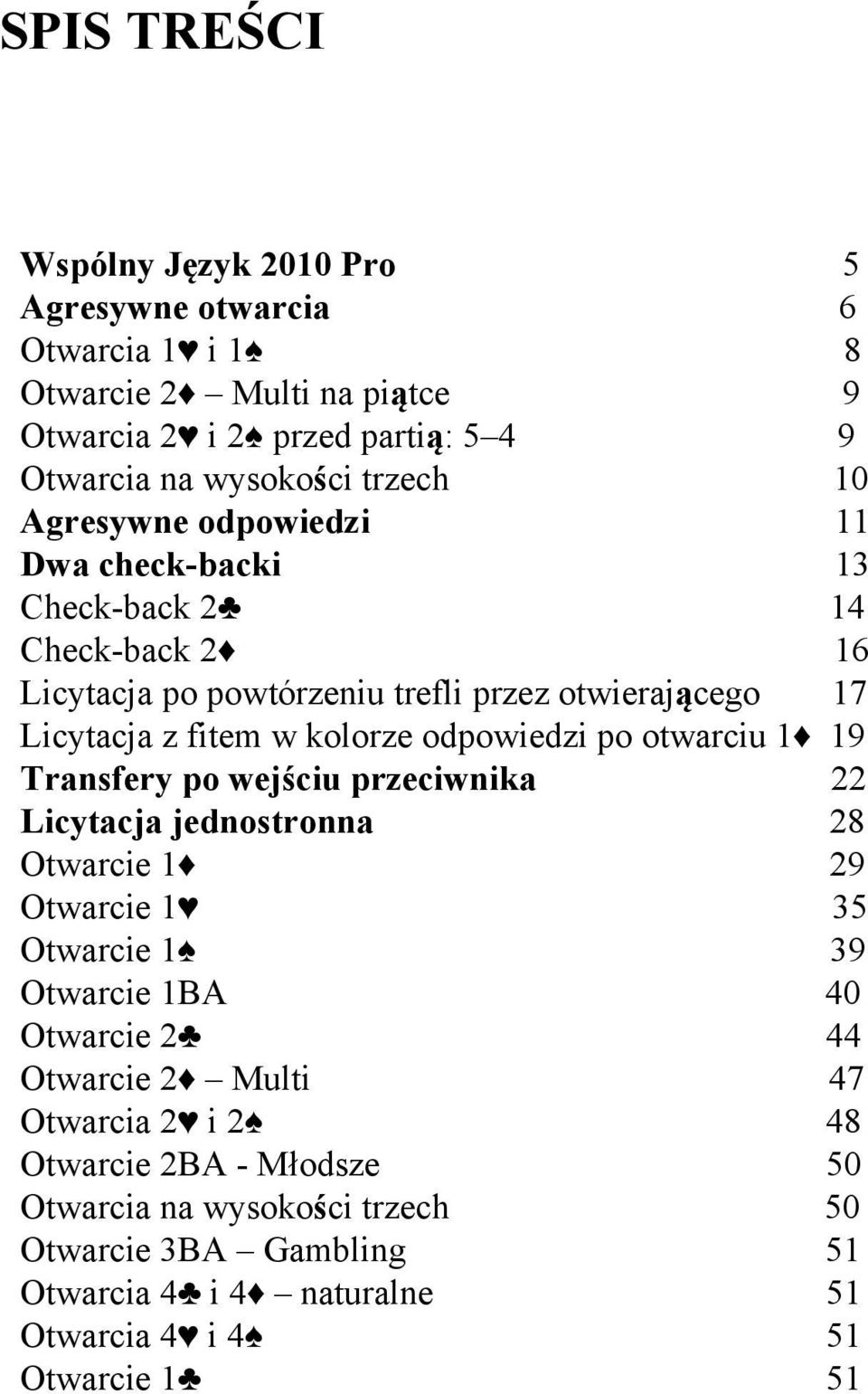 otwarciu 1 19 Transfery po wejściu przeciwnika 22 Licytacja jednostronna 28 Otwarcie 1 29 Otwarcie 1 35 Otwarcie 1 39 Otwarcie 1BA 40 Otwarcie 2 44 Otwarcie 2