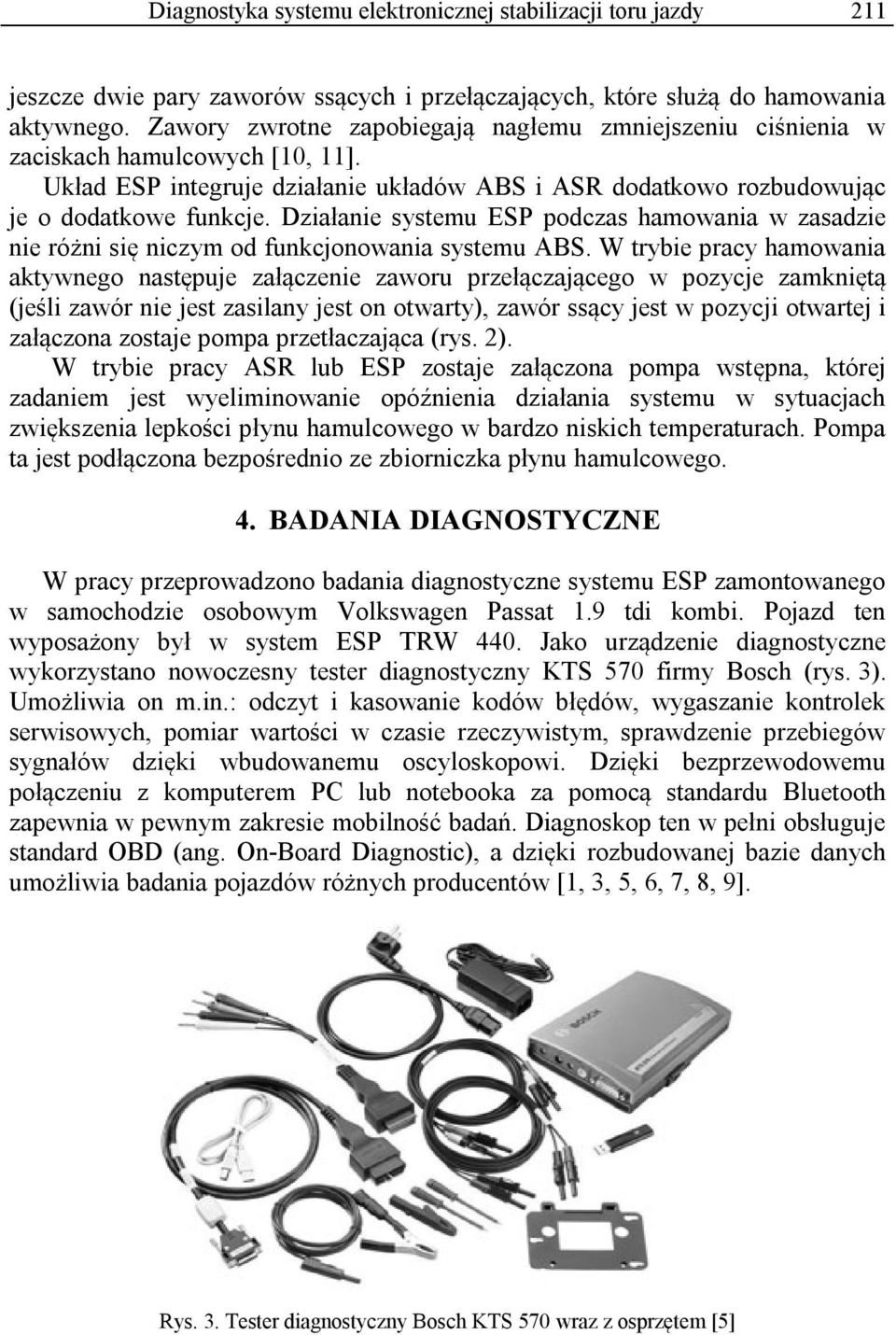 Działanie systemu ESP podczas hamowania w zasadzie nie różni się niczym od funkcjonowania systemu ABS.