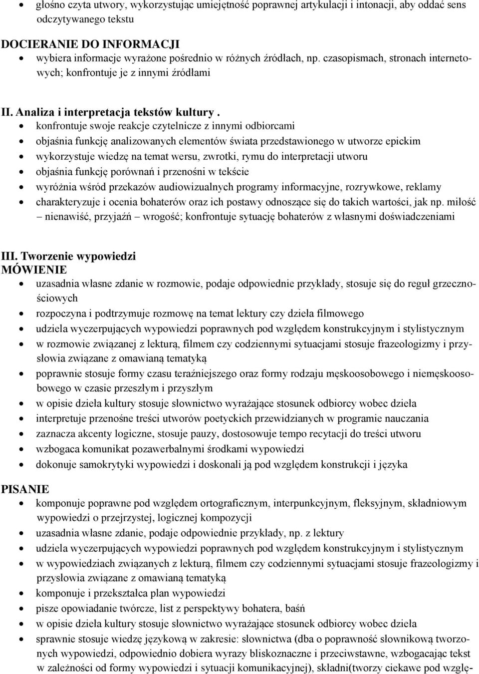 konfrontuje swoje reakcje czytelnicze z innymi odbiorcami objaśnia funkcję analizowanych elementów świata przedstawionego w utworze epickim wykorzystuje wiedzę na temat wersu, zwrotki, rymu do