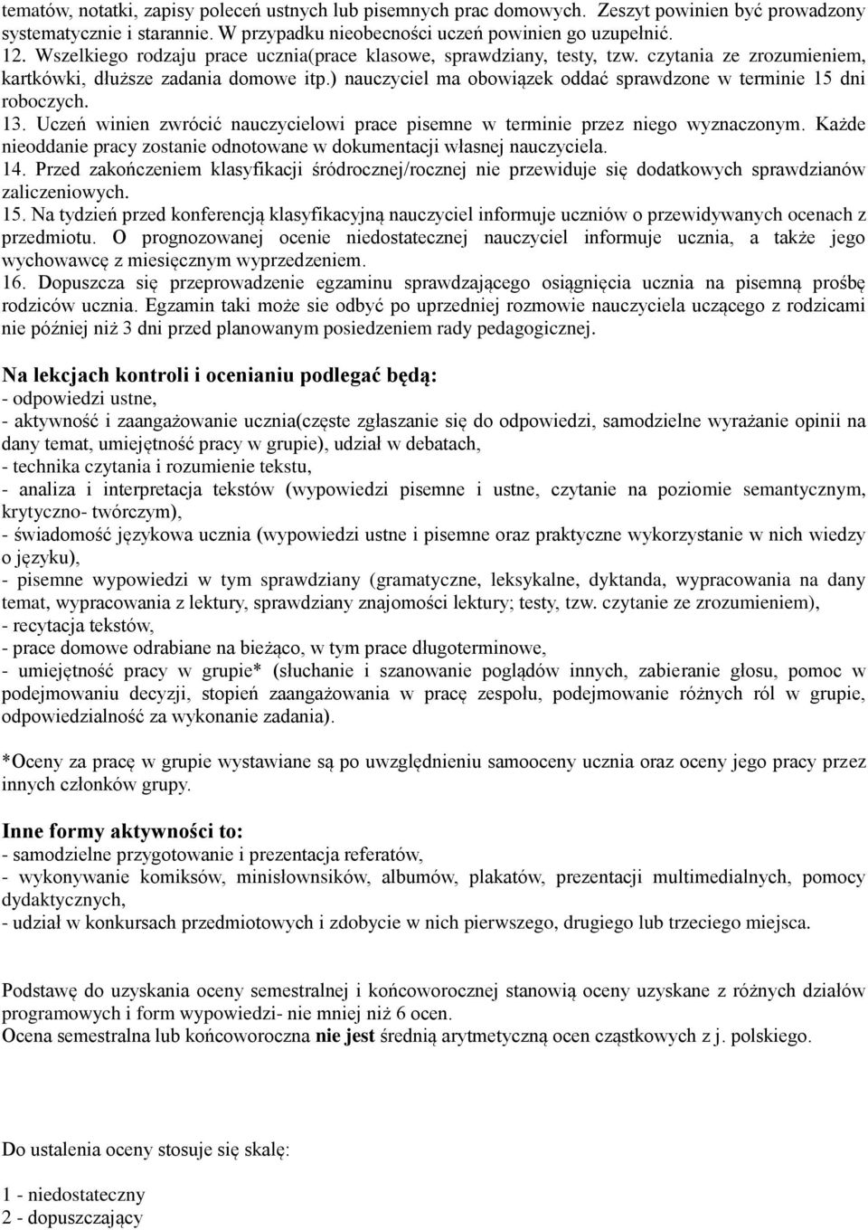 ) nauczyciel ma obowiązek oddać sprawdzone w terminie 15 dni roboczych. 13. Uczeń winien zwrócić nauczycielowi prace pisemne w terminie przez niego wyznaczonym.