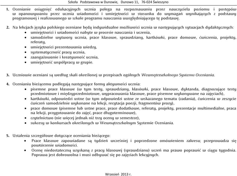 Na lekcjach języka polskiego oceniane będą indywidualne możliwości ucznia w następujących sytuacjach dydaktycznych: umiejętności i wiadomości nabyte w procesie nauczania i uczenia, samodzielne