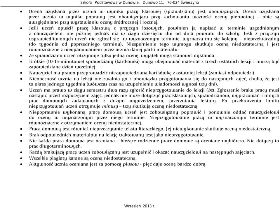 Jeśli uczeń opuścił pracę klasową z przyczyn losowych, powinien ją napisać w terminie uzgodnionym z nauczycielem, nie później jednak niż w ciągu dziesięciu dni od dnia powrotu do szkoły.