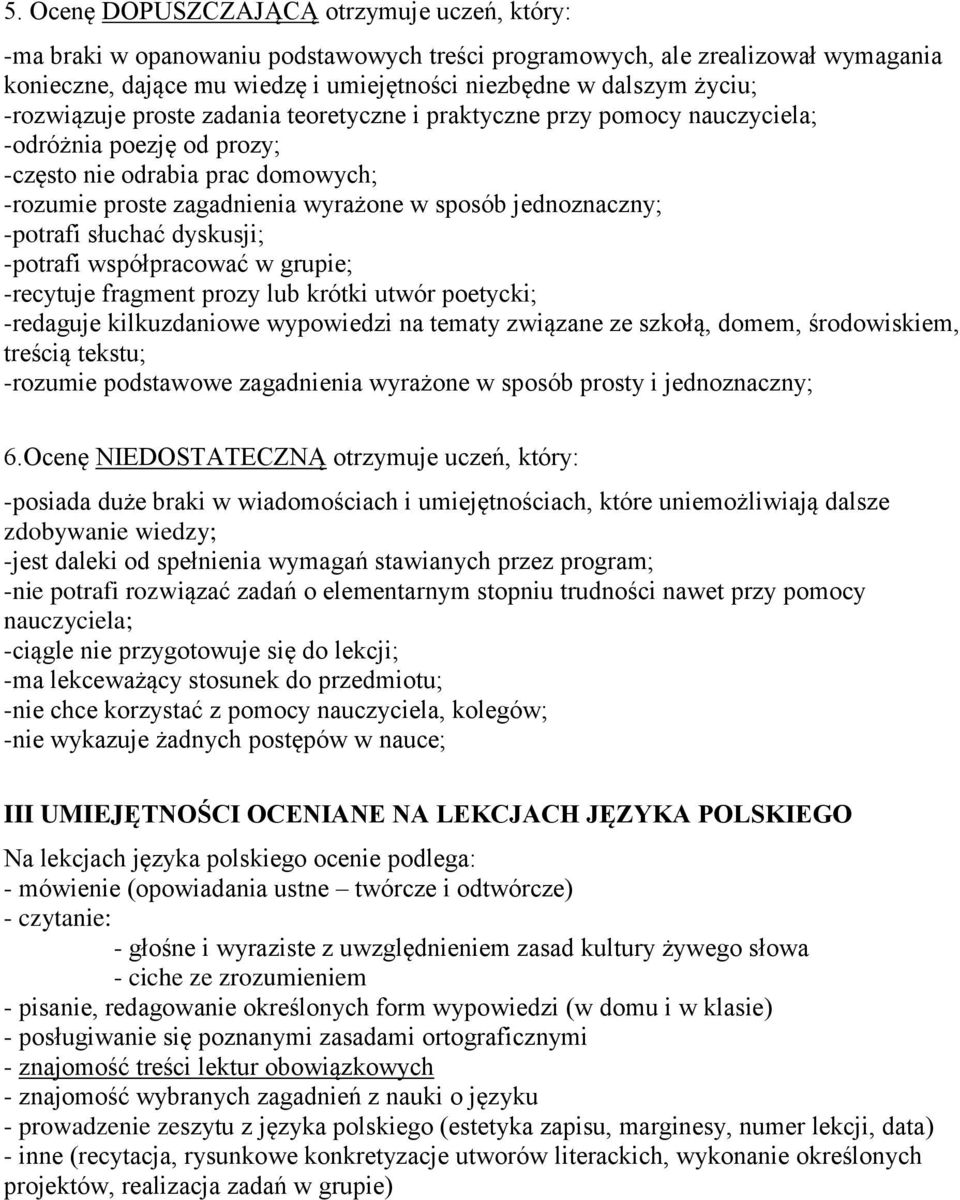 -potrafi słuchać dyskusji; -potrafi współpracować w grupie; -recytuje fragment prozy lub krótki utwór poetycki; -redaguje kilkuzdaniowe wypowiedzi na tematy związane ze szkołą, domem, środowiskiem,