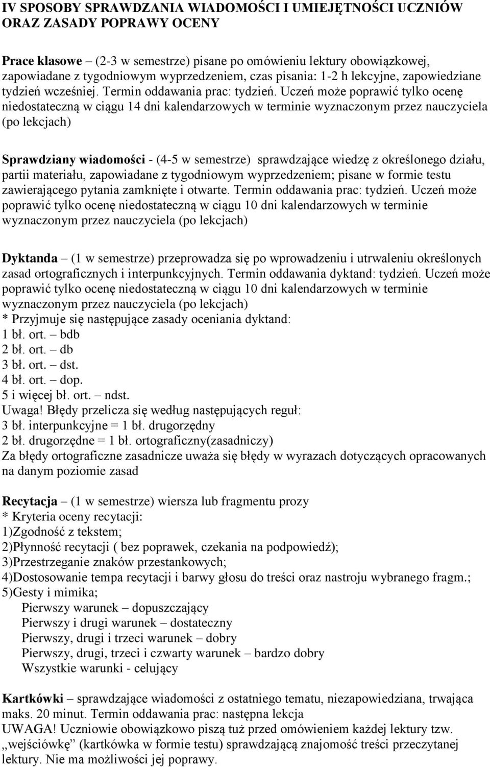 Uczeń może poprawić tylko ocenę niedostateczną w ciągu 14 dni kalendarzowych w terminie wyznaczonym przez nauczyciela (po lekcjach) Sprawdziany wiadomości - (4-5 w semestrze) sprawdzające wiedzę z