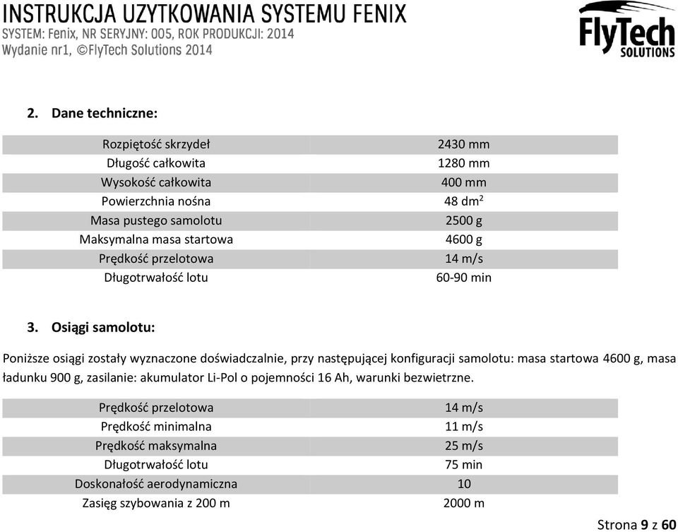 Osiągi samolotu: Poniższe osiągi zostały wyznaczone doświadczalnie, przy następującej konfiguracji samolotu: masa startowa 4600 g, masa ładunku 900 g, zasilanie: