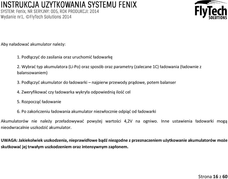 Podłączyć akumulator do ładowarki najpierw przewody prądowe, potem balanser 4. Zweryfikować czy ładowarka wykryła odpowiednią ilość cel 5. Rozpocząć ładowanie 6.