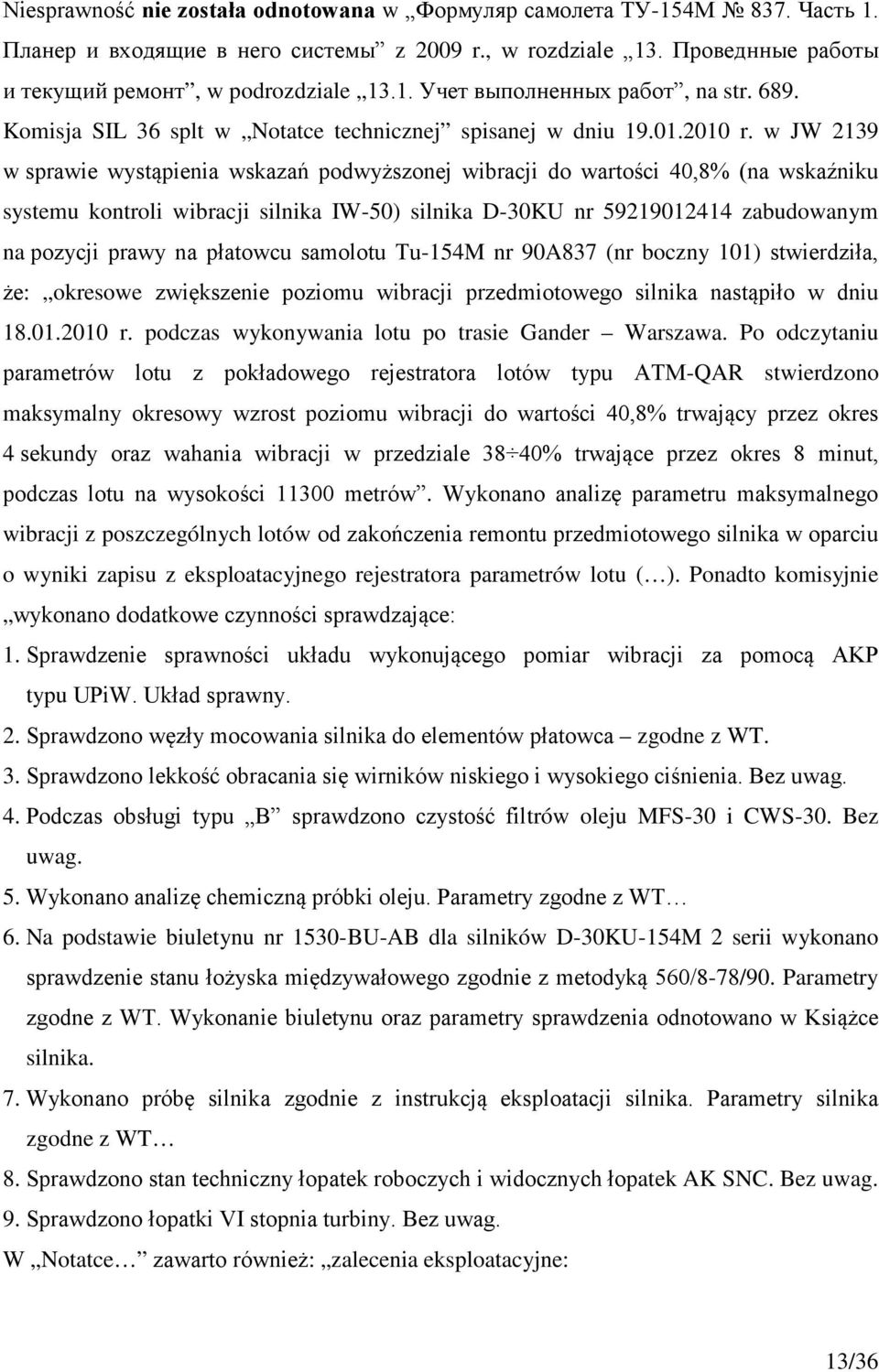 w JW 2139 w sprawie wystąpienia wskazań podwyższonej wibracji do wartości 40,8% (na wskaźniku systemu kontroli wibracji silnika IW-50) silnika D-30KU nr 59219012414 zabudowanym na pozycji prawy na