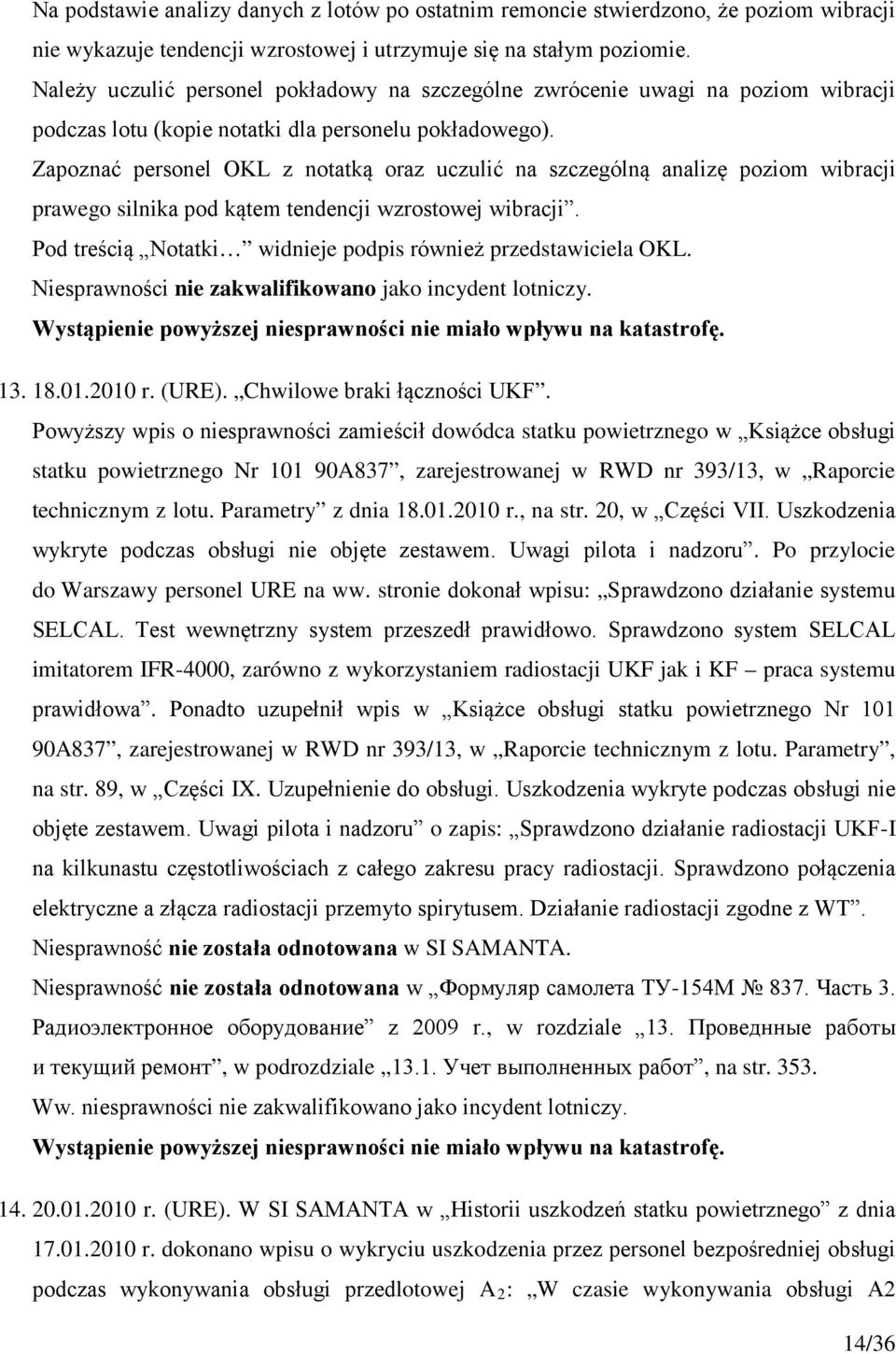 Zapoznać personel OKL z notatką oraz uczulić na szczególną analizę poziom wibracji prawego silnika pod kątem tendencji wzrostowej wibracji.