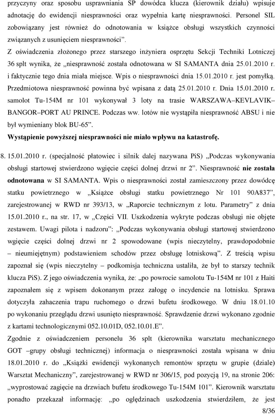 Z oświadczenia złożonego przez starszego inżyniera osprzętu Sekcji Techniki Lotniczej 36 splt wynika, że niesprawność została odnotowana w SI SAMANTA dnia 25.01.2010 r.