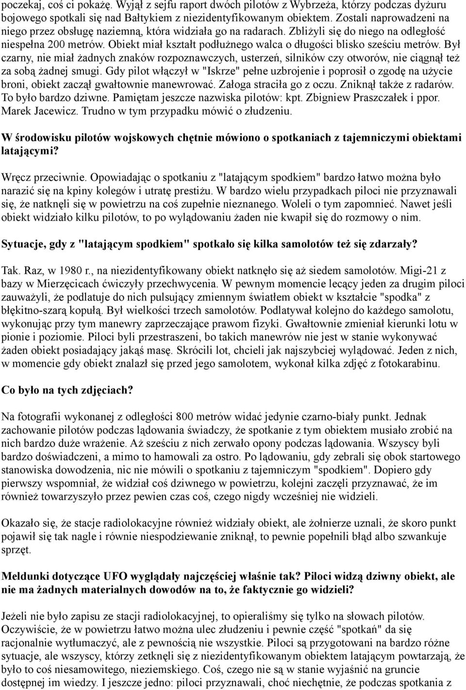 Obiekt miał kształt podłużnego walca o długości blisko sześciu metrów. Był czarny, nie miał żadnych znaków rozpoznawczych, usterzeń, silników czy otworów, nie ciągnął też za sobą żadnej smugi.