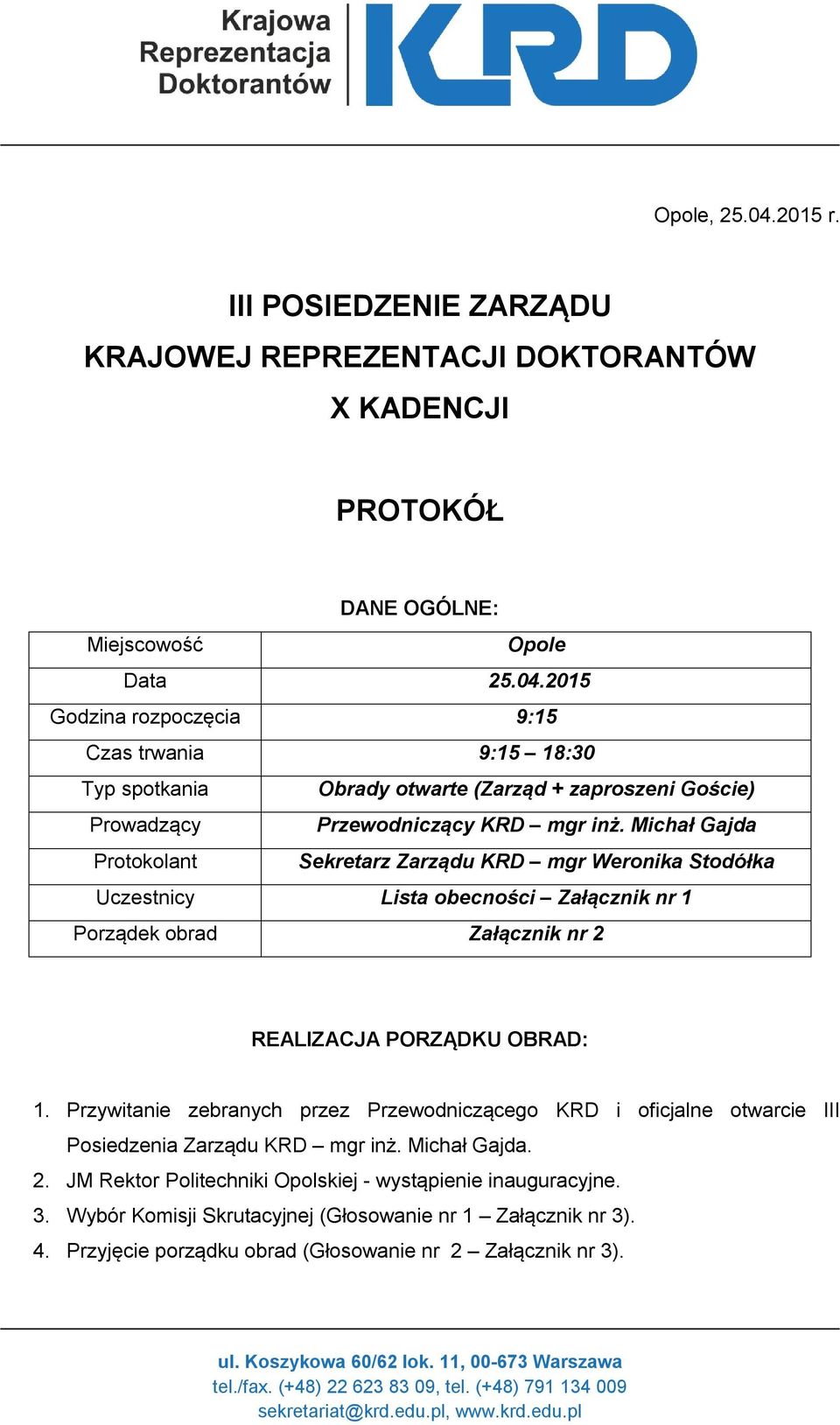 Przywitanie zebranych przez Przewodniczącego KRD i oficjalne otwarcie III Posiedzenia Zarządu KRD mgr inż. Michał Gajda. 2. JM Rektor Politechniki Opolskiej - wystąpienie inauguracyjne. 3.