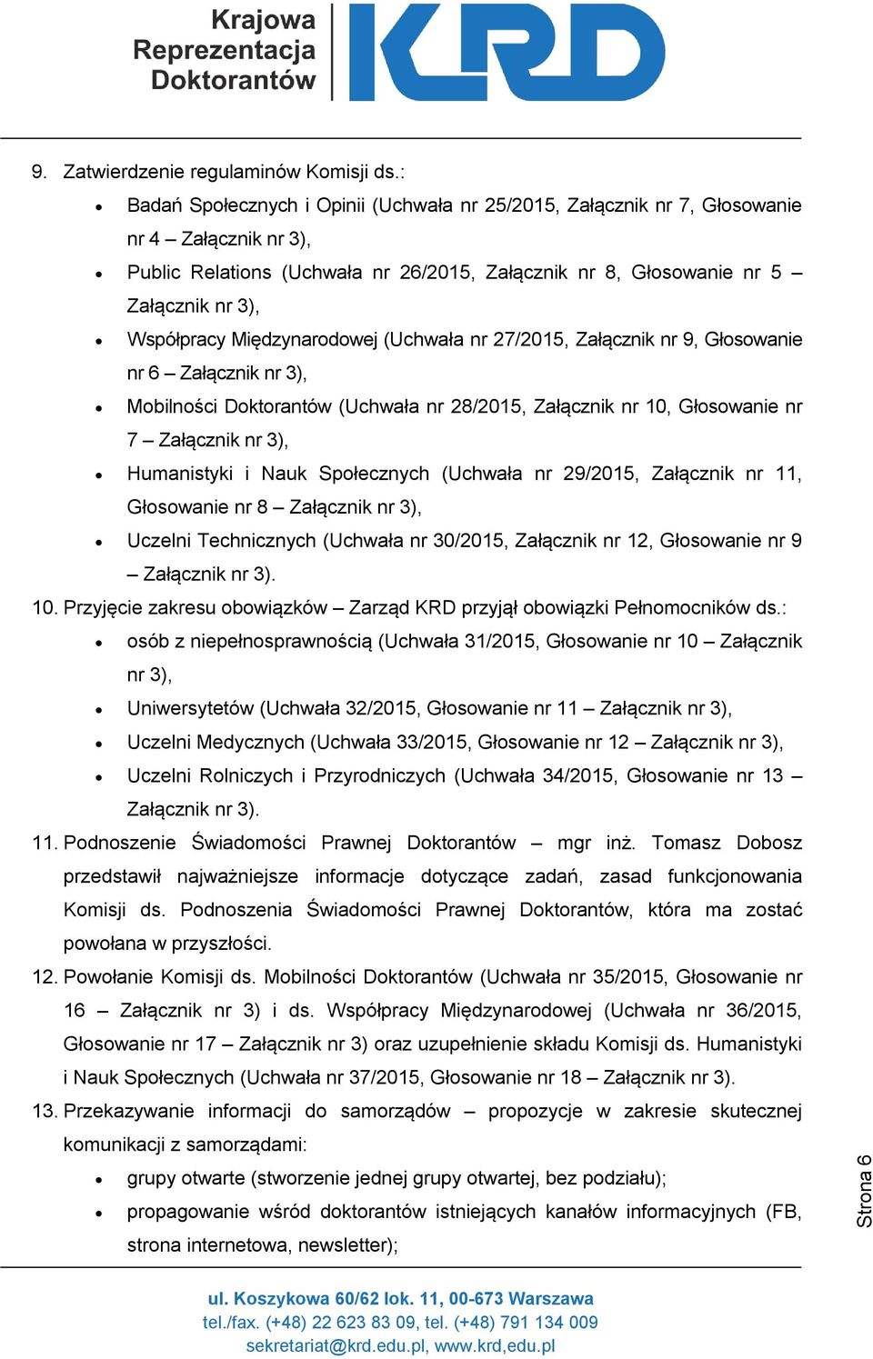 Międzynarodowej (Uchwała nr 27/2015, Załącznik nr 9, Głosowanie nr 6 Załącznik nr 3), Mobilności Doktorantów (Uchwała nr 28/2015, Załącznik nr 10, Głosowanie nr 7 Załącznik nr 3), Humanistyki i Nauk