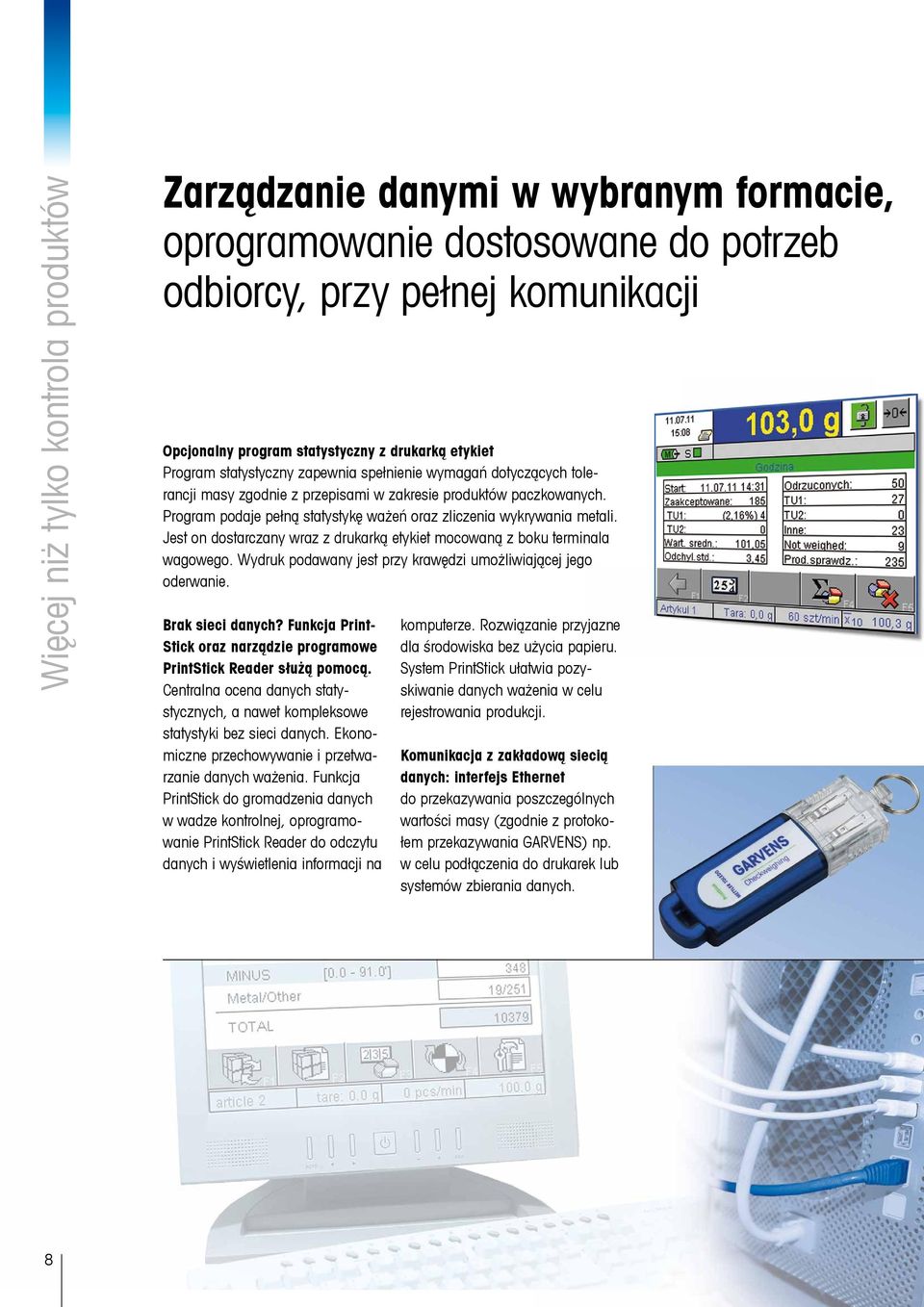 Program podaje pełną statystykę ważeń oraz zliczenia wykrywania metali. Jest on dostarczany wraz z drukarką etykiet mocowaną z boku terminala wagowego.