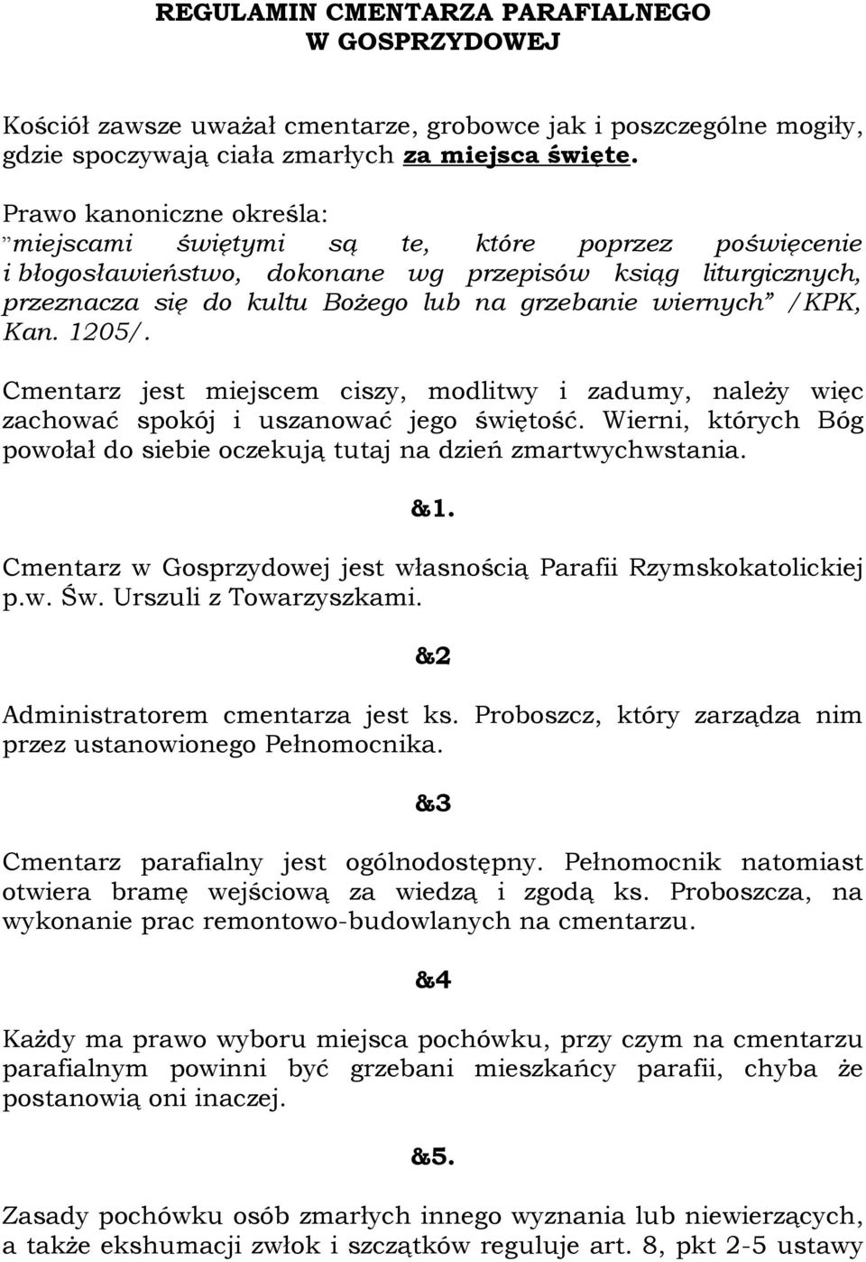 /KPK, Kan. 1205/. Cmentarz jest miejscem ciszy, modlitwy i zadumy, należy więc zachować spokój i uszanować jego świętość.