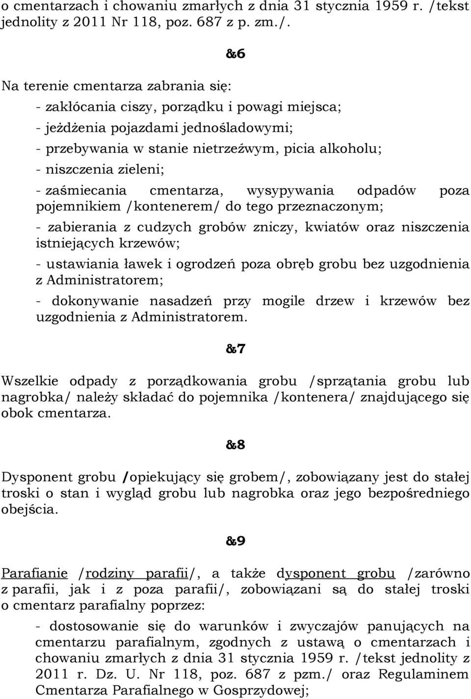 Na terenie cmentarza zabrania się: &6 - zakłócania ciszy, porządku i powagi miejsca; - jeżdżenia pojazdami jednośladowymi; - przebywania w stanie nietrzeźwym, picia alkoholu; - niszczenia zieleni; -