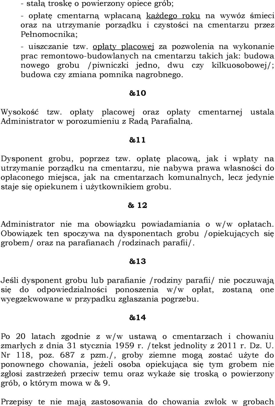 &10 Wysokość tzw. opłaty placowej oraz opłaty cmentarnej ustala Administrator w porozumieniu z Radą Parafialną. &11 Dysponent grobu, poprzez tzw.