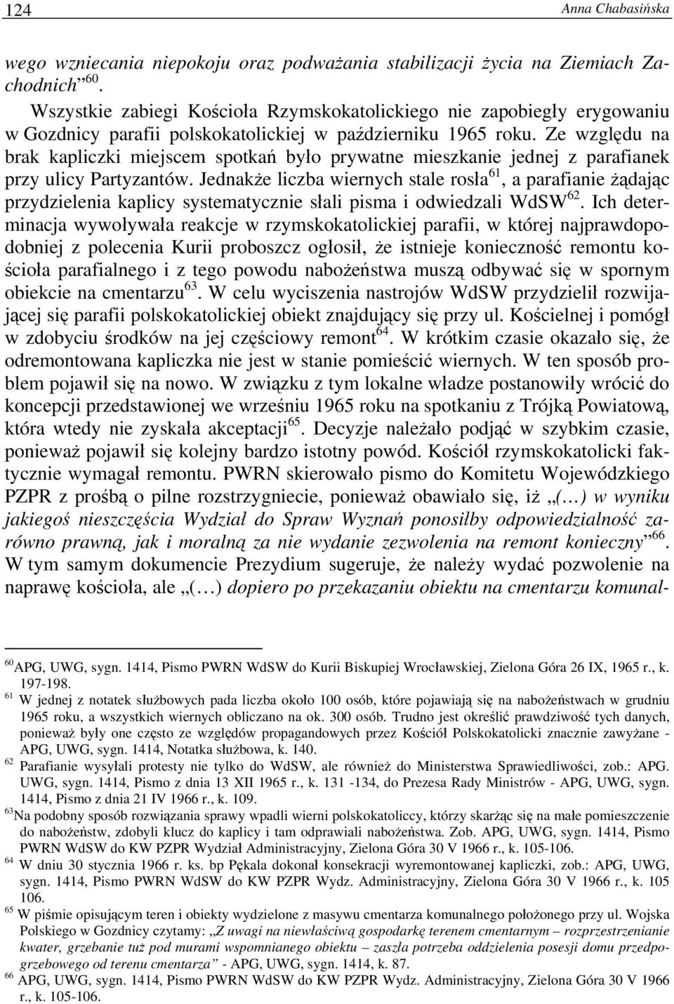 Ze względu na brak kapliczki miejscem spotkań było prywatne mieszkanie jednej z parafianek przy ulicy Partyzantów.