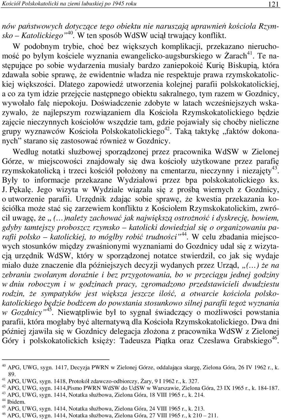 Te następujące po sobie wydarzenia musiały bardzo zaniepokoić Kurię Biskupią, która zdawała sobie sprawę, że ewidentnie władza nie respektuje prawa rzymskokatolickiej większości.